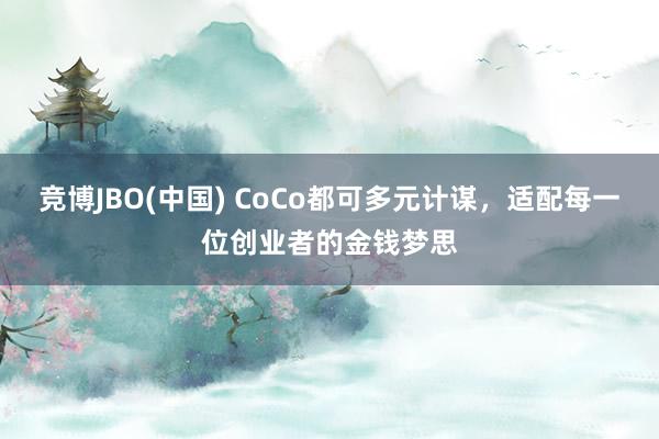 竞博JBO(中国) CoCo都可多元计谋，适配每一位创业者的金钱梦思