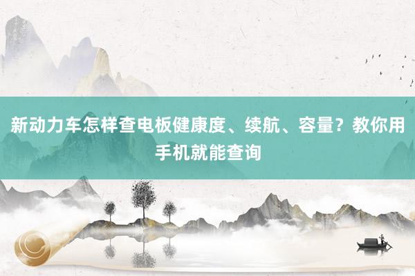 新动力车怎样查电板健康度、续航、容量？教你用手机就能查询